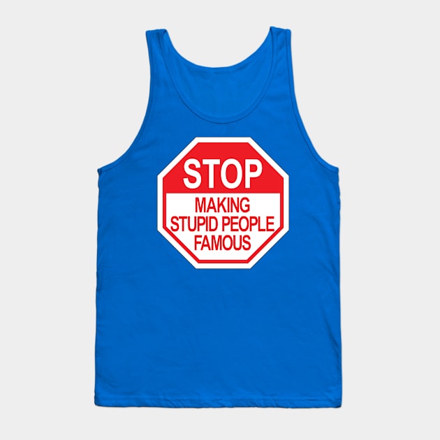 Stop making stupid people famous ver.2 Tank Top by NVDesigns